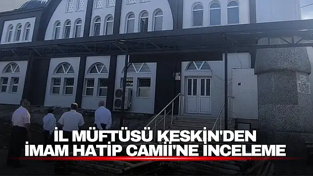 İl Müftüsü Keskin'den İmam Hatip Camii'ne İnceleme