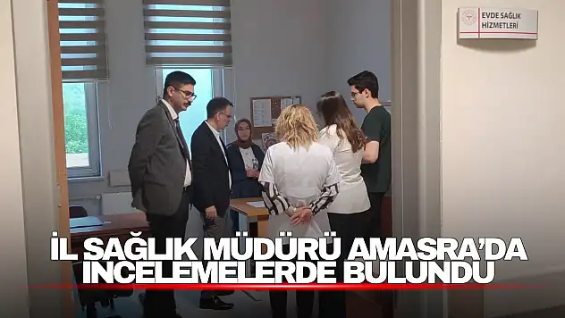 İl Sağlık Müdürü Amasra'da İncelemelerde Bulundu