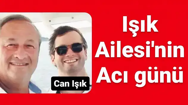 Işık ailesinin acı günü