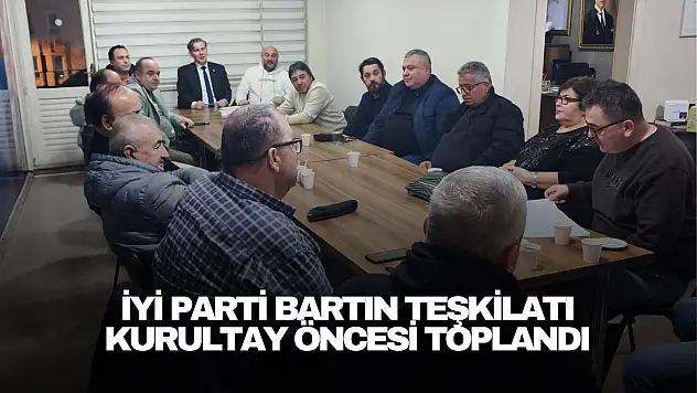 İYİ Parti Bartın Teşkilatı Kurultay Öncesi Toplandı