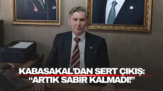 Kabasakal'dan Sert Çıkış: 'Artık Sabır Kalmadı!'
