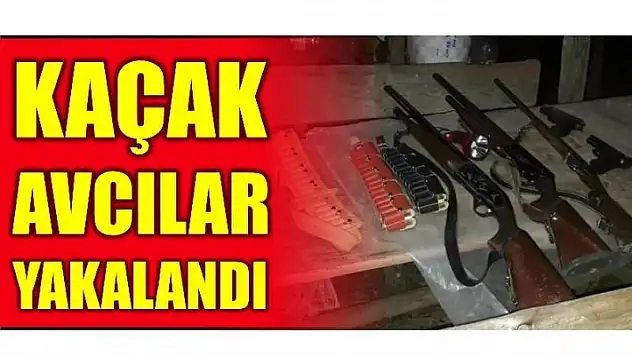 KAÇAK AVCILAR YAKALANDI