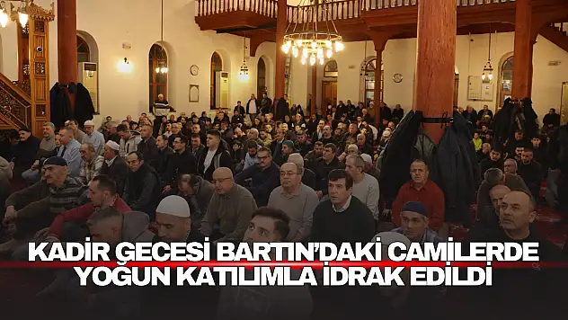 Kadir Gecesi Bartın'daki Camilerde Yoğun Katılımla İdrak Edildi
