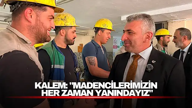 Kalem: 'Madencilerimizin Her Zaman Yanındayız'