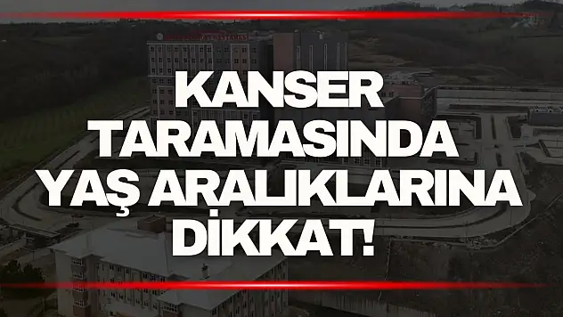 Kanser Taramasında Yaş Aralıklarına Dikkat!