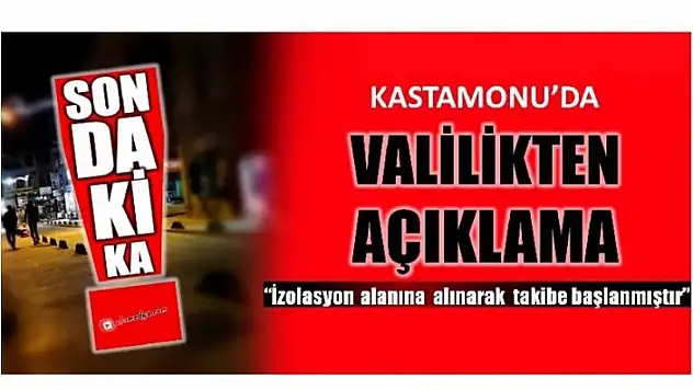 KASTAMONU VALİLİĞİ AÇIKLADI 2 KİŞİ GÖZLEM ALTINDA