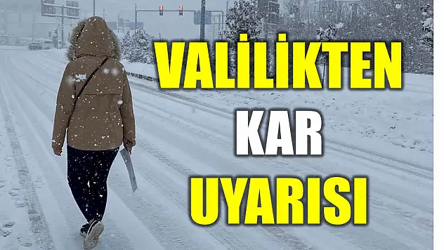 Valilik kuvvetli kar yağışı uyarısı yaptı