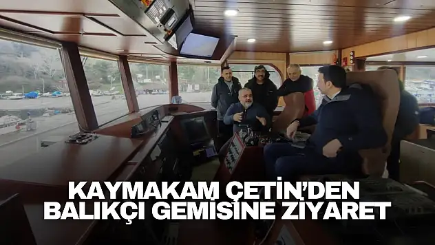 Kaymakam Çetin'den Balıkçı Gemisine Ziyaret
