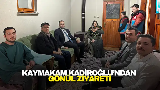 Kaymakam Kadiroğlu'ndan Gönül Ziyareti