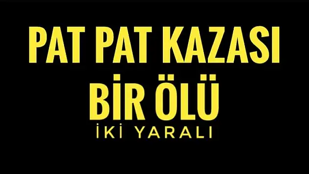 KAZA 1 ÖLÜ 2 YARALI