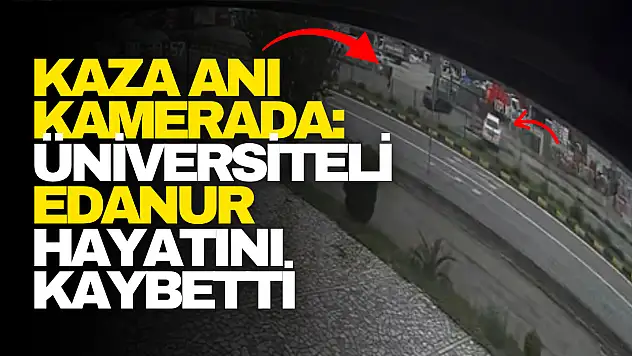 Kaza Anı Kamerada: Üniversiteli Edanur Kaybetti