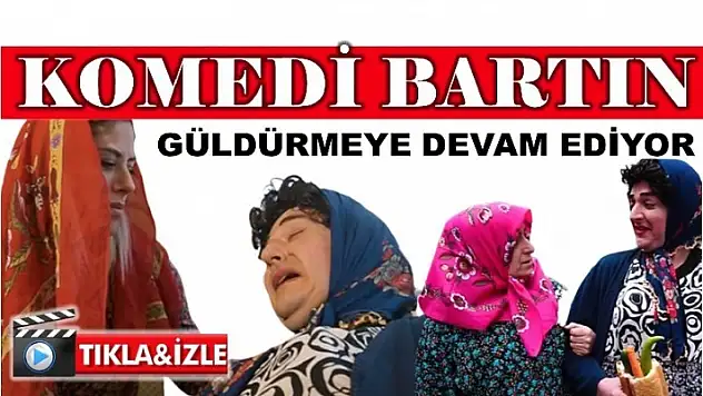 KOMEDİ BARTIN GÜLDÜRMEYE DEVAM EDİYOR