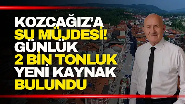Kozcağız'a Su Müjdesi! Günlük 2 Bin Tonluk Yeni Kaynak Bulundu