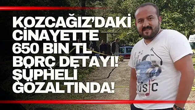 Kozcağız'daki cinayette 650 bin TL borç detayı! 21 yaşındaki şüpheli gözaltında
