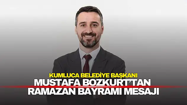 Kumluca Belediye Başkanı Mustafa Bozkurt'tan Ramazan Bayramı Mesajı