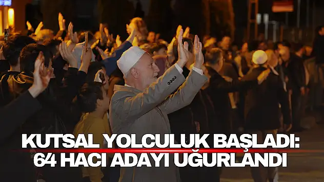 Kutsal Yolculuk Başladı: 64 Hacı Adayı Gözyaşlarıyla Uğurlandı