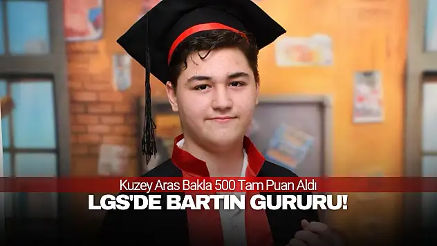 LGS'de Bartın Gururu! Kuzey Aras Bakla 500 Tam Puan Aldı