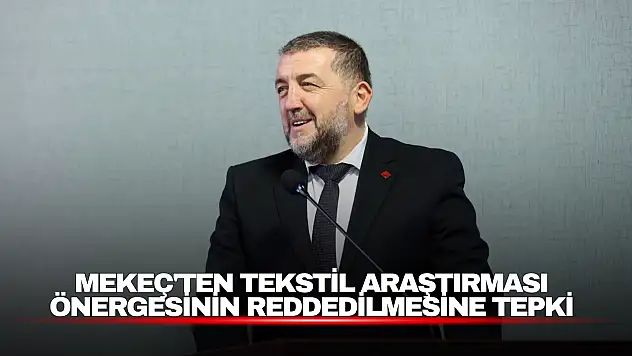 Mekeç'ten Tekstil Araştırması Önergesinin Reddedilmesine Tepki