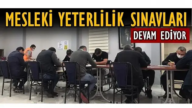 MESLEKİ YETERLİLİK SINAVLARI DEVAM EDİYOR