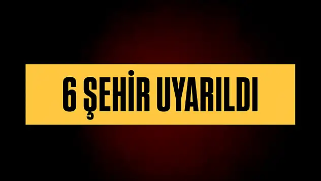 Meteoroloji'den 6 şehre uyarı