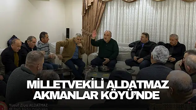 Milletvekili Aldatmaz Akmanlar Köyü'nde Gönül Ziyaretinde
