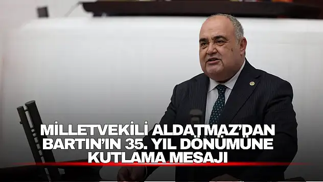 Milletvekili Aldatmaz'dan Bartın'ın 35. Yıl Dönümüne Kutlama Mesajı
