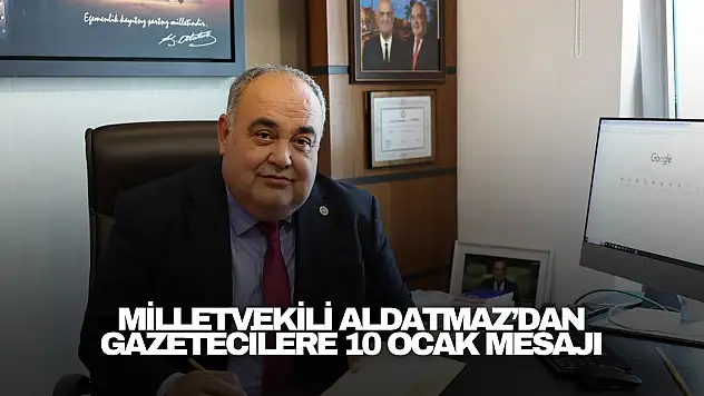 Milletvekili Aldatmaz'dan gazetecilere 10 Ocak mesajı