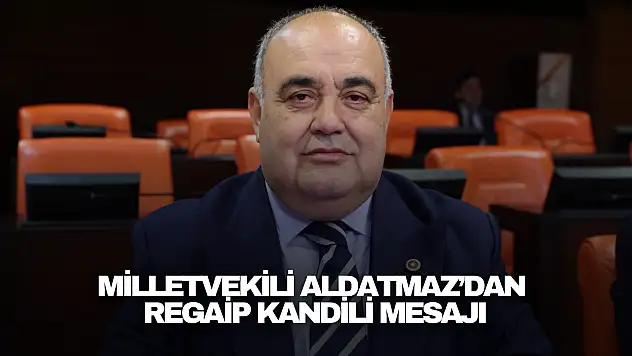 Milletvekili Aldatmaz'dan Regaip Kandili Mesajı
