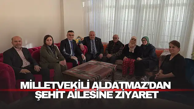 Milletvekili Aldatmaz'dan Şehit Ailesine Ziyaret