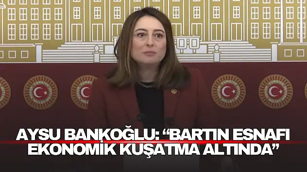 Milletvekili Aysu Bankoğlu: 'Bartın Esnafı Ekonomik Kuşatma Altında'