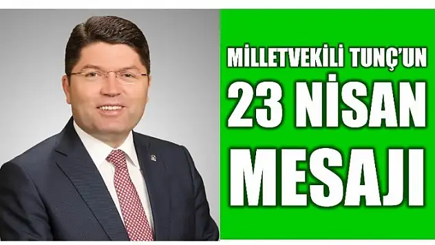 MİLLETVEKİLİ TUNÇ'TAN 23 NİSAN MESAJI