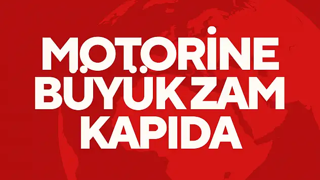 Motorine Büyük Zam Kapıda