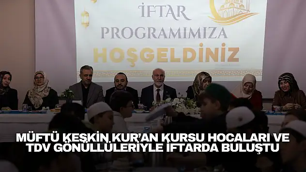 Müftü Keskin Kur'an Kursu Hocaları ve TDV Gönüllüleriyle İftarda Buluştu