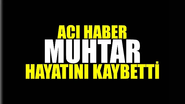 Muhtar hayatını kaybetti