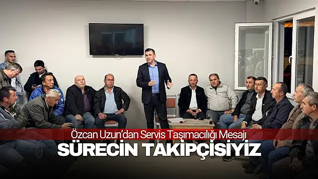 Özcan Uzun: ''Servisçi Esnafı İçin Sürecin Takipçisiyiz''