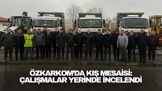 ÖZKARKOM'da Kış Mesaisi: Çalışmalar Yerinde İncelendi