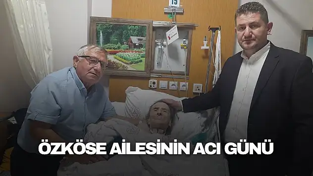 Özköse ailesinin acı günü
