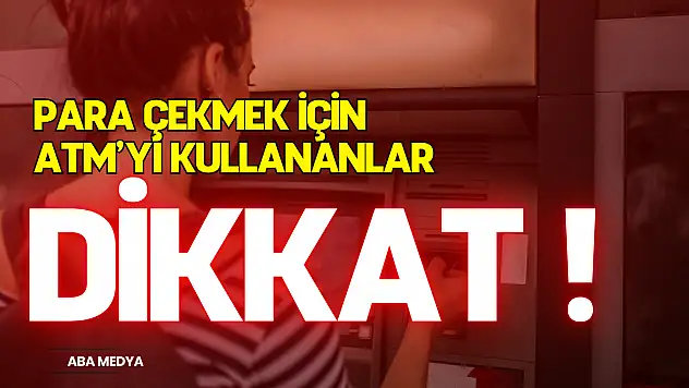 Para Çekmek İçin ATM'yi Kullananlar dikkat!
