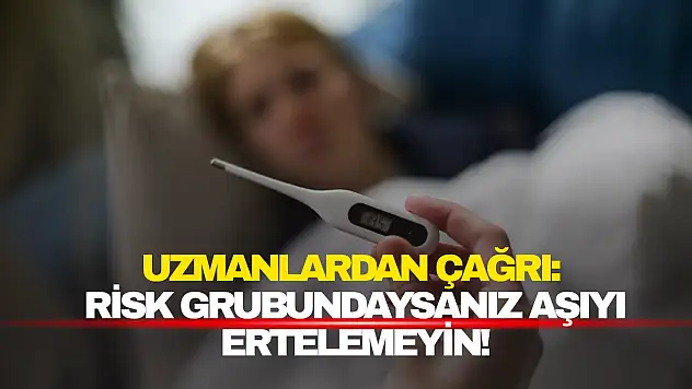 Risk grubundaysanız aşıyı ertelemeyin!