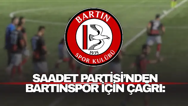 Saadet Partisi'nden Bartınspor İçin Çağrı: