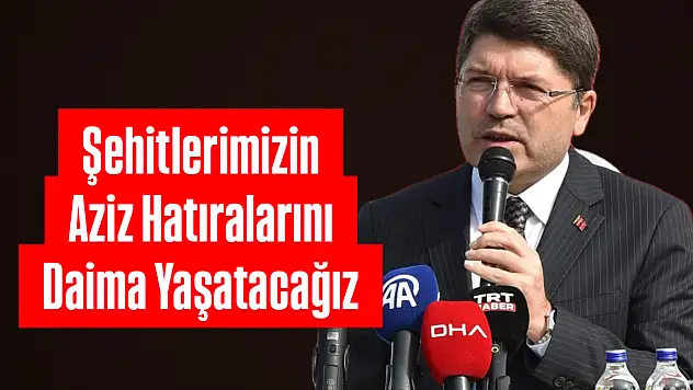 Şehitlerimizin aziz hatıralarını daima yaşatacağız