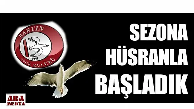SEZONA HÜSRANLA BAŞLADIK