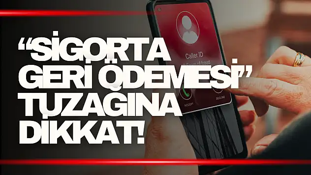 'Sigorta Geri Ödemesi' Tuzağına Dikkat!