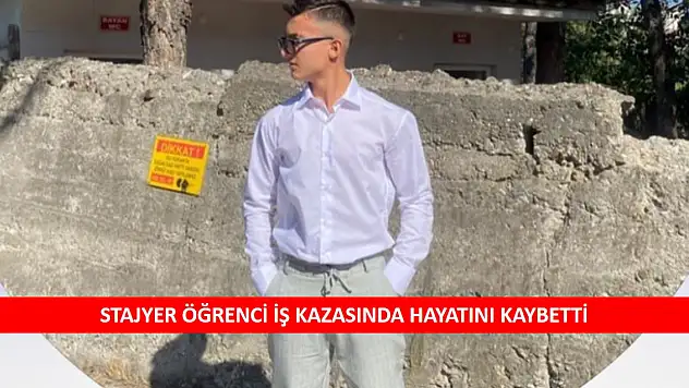 Stajyer öğrenci iş kazasında hayatını kaybetti