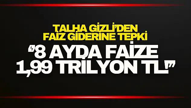 Talha Gizli'den 1,99 Trilyon TL'lik Faiz Giderine Tepki