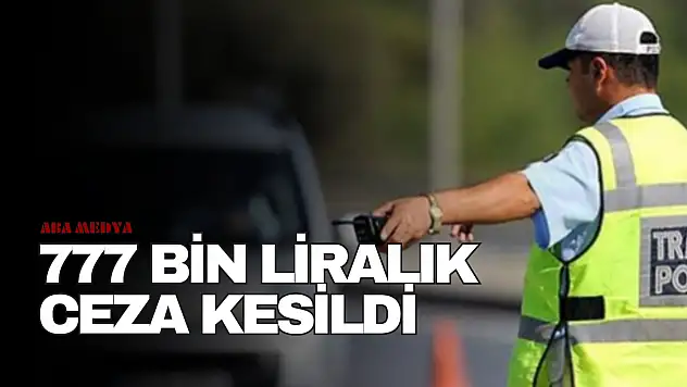 Trafik Denetimlerinde 777 Bin Liralık Ceza Kesildi