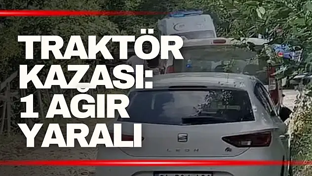 Traktör kazası: 1 ağır yaralı