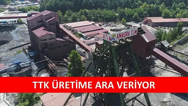 TTK ÜRETİME ARA VERİYOR