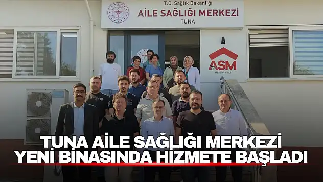 Tuna Aile Sağlığı Merkezi Yeni Binasında Hizmete Başladı