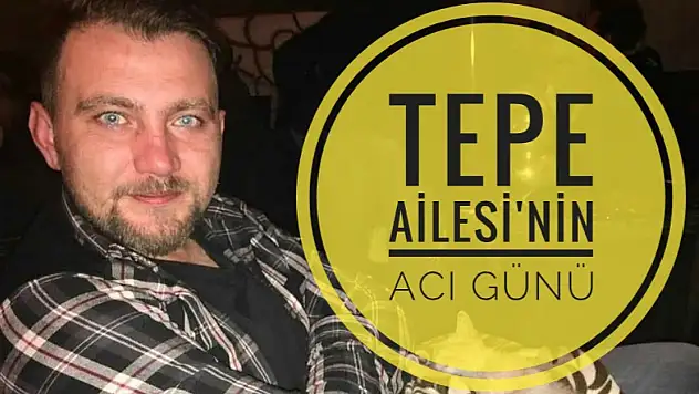Tunay Tepe Hayatını kaybetti